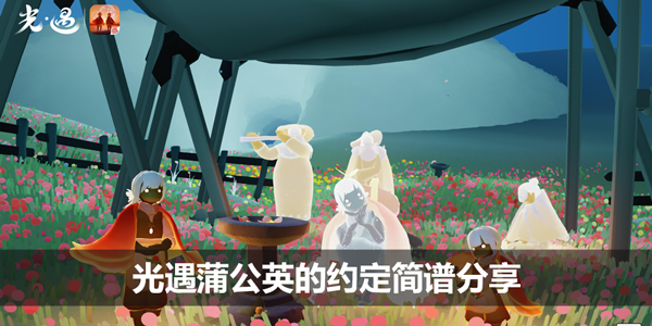 光遇蒲公英的约定简谱分享-蒲公英的约定琴谱完整版分享