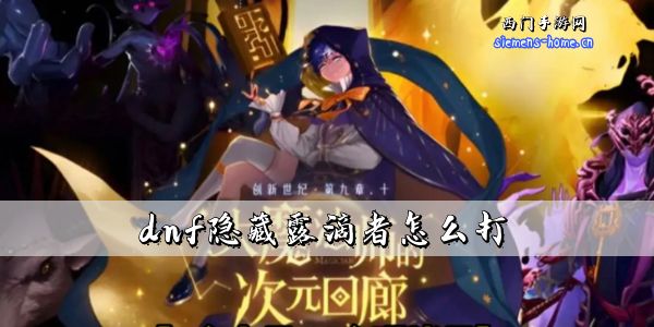 dnf隐藏露滴者怎么打-dnf次元回廊隐藏露滴者打法攻略