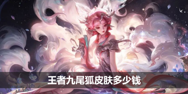 王者九尾狐皮肤多少钱-妲己九尾狐皮肤抽取价格介绍