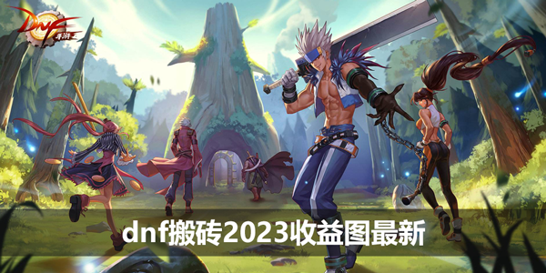 dnf搬砖2023收益图最新-搬砖收益最高地图推荐