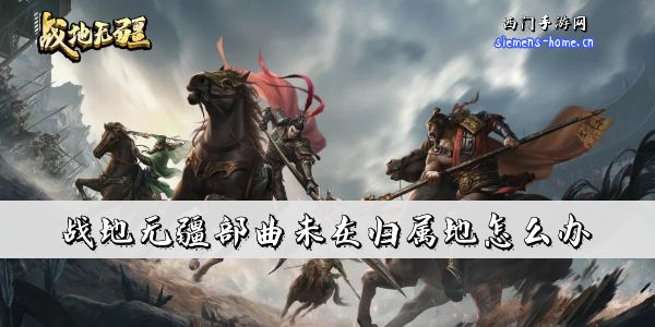 战地无疆部曲未在归属地怎么办-无法编辑队伍解决方法