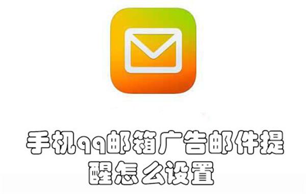 手机qq邮箱广告邮件提醒怎么设置-手机qq邮箱开启广告邮件提醒的教程