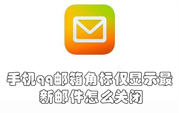 手机qq邮箱角标仅显示最新邮件怎么关闭-手机qq邮箱角关闭标仅显示最新邮件的教程