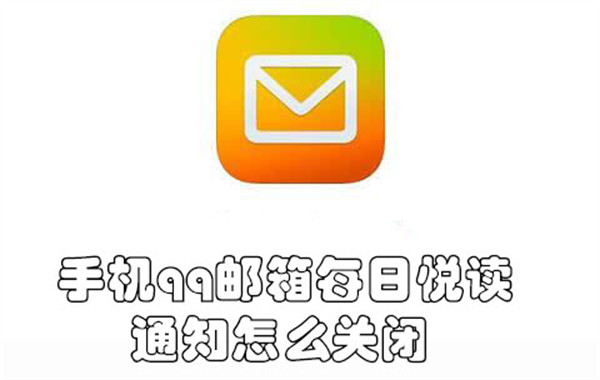 手机qq邮箱每日悦读通知怎么关闭-手机qq邮箱关闭每日悦读通知的教程