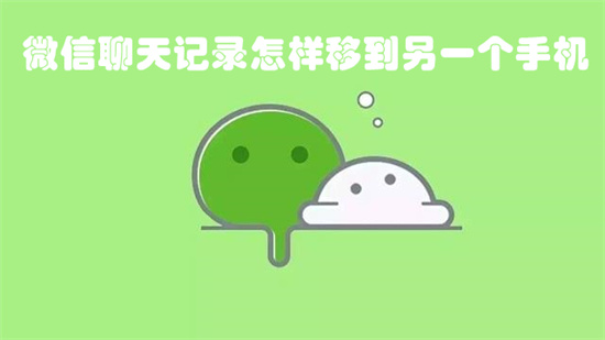 微信聊天记录怎样移到另一个手机-聊天记录转移方法