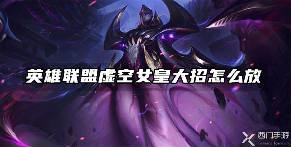 英雄联盟虚空女皇大招怎么放-虚空女皇大招释放条件介绍