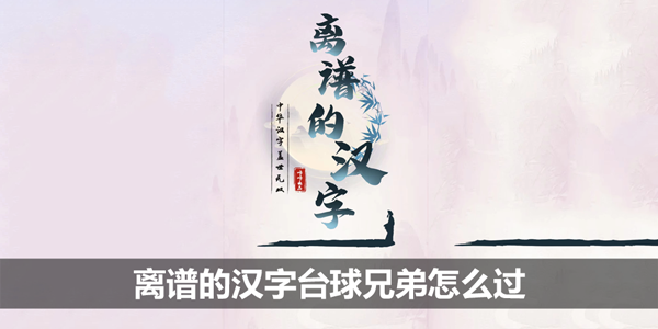 离谱的汉字台球兄弟怎么过-台球兄弟攻略