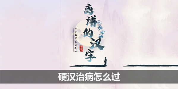 离谱的汉字硬汉治病怎么过-硬汉治病攻略