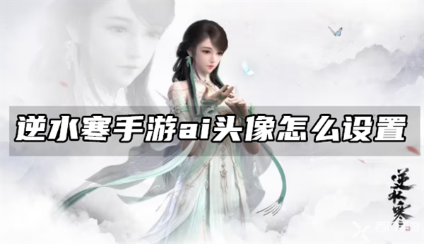 逆水寒手游ai头像怎么设置