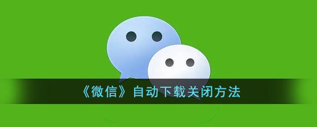 微信怎么关闭自动下载图片视频